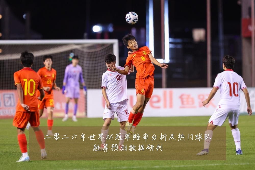 二零二六年世界杯冠军赔率分析及热门球队胜算预测数据研判